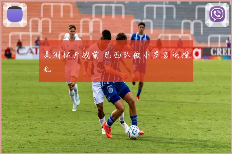 美洲杯开战前 巴西队被小罗言论搅乱