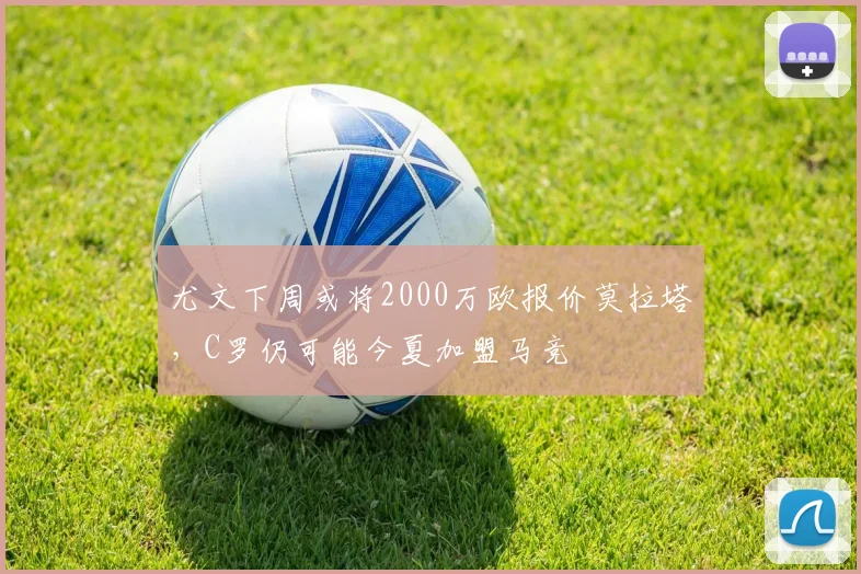 尤文下周或将2000万欧报价莫拉塔，C罗仍可能今夏加盟马竞