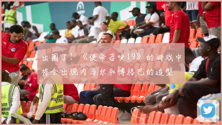 出圈了！《使命召唤19》的游戏中将会出现内马尔和博格巴的造型