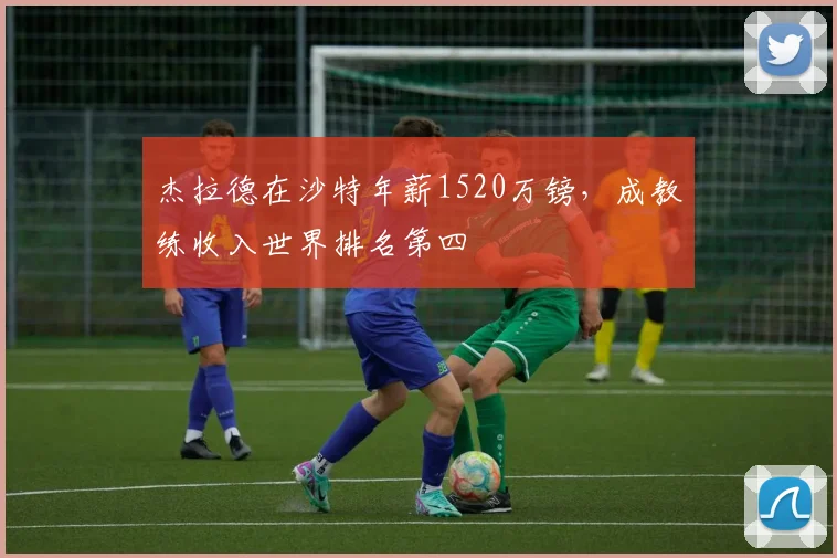 杰拉德在沙特年薪1520万镑，成教练收入世界排名第四