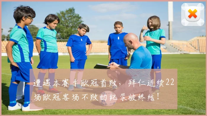 遭遇本赛季欧冠首败，拜仁连续22场欧冠客场不败的纪录被终结！