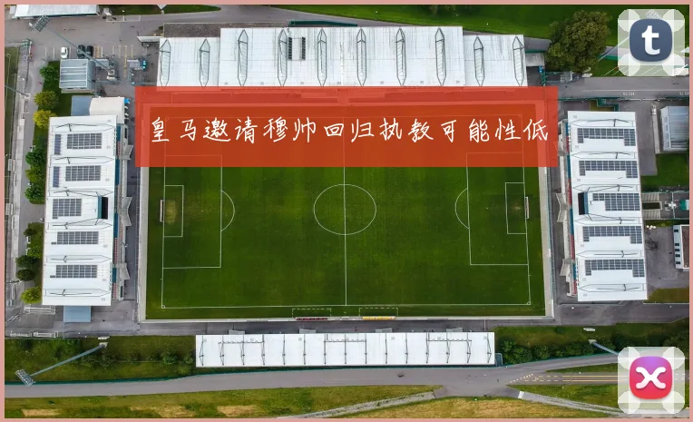 皇马邀请穆帅回归执教可能性低