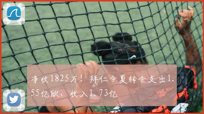 净收1825万！拜仁今夏转会支出1.55亿欧，收入1.73亿