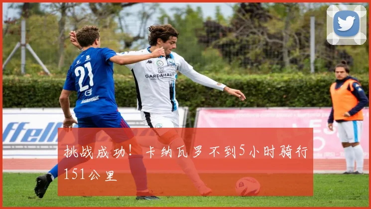挑战成功！卡纳瓦罗不到5小时骑行151公里
