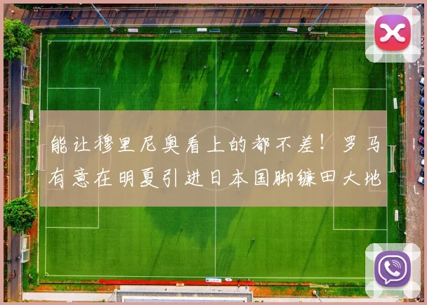 能让穆里尼奥看上的都不差！罗马有意在明夏引进日本国脚镰田大地